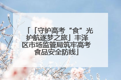 「守护高考“食”光 护航逐梦之旅」丰泽区市场监管局筑牢高考食品安全防线