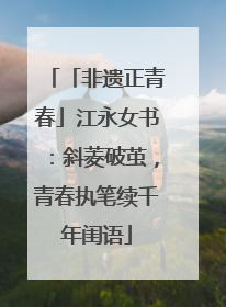 「非遗正青春」江永女书：斜菱破茧，青春执笔续千年闺语