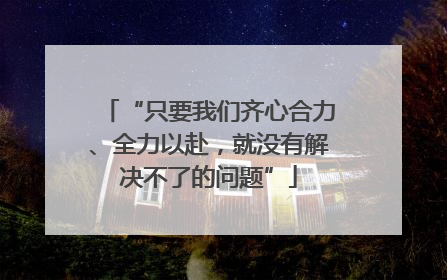 “只要我们齐心合力、全力以赴，就没有解决不了的问题”