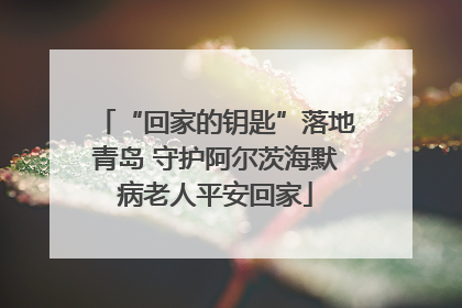 “回家的钥匙”落地青岛 守护阿尔茨海默病老人平安回家