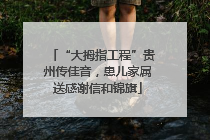 “大拇指工程”贵州传佳音，患儿家属送感谢信和锦旗
