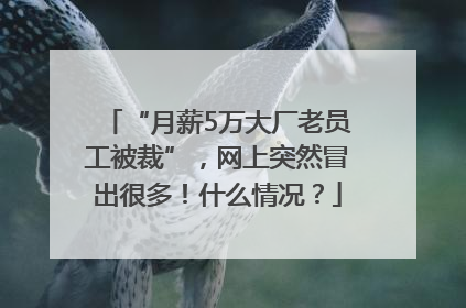 “月薪5万大厂老员工被裁”，网上突然冒出很多！什么情况？