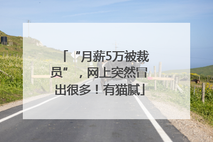 “月薪5万被裁员”，网上突然冒出很多！有猫腻
