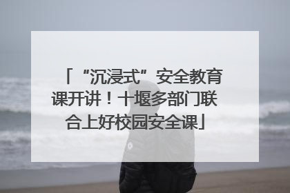 “沉浸式”安全教育课开讲！十堰多部门联合上好校园安全课