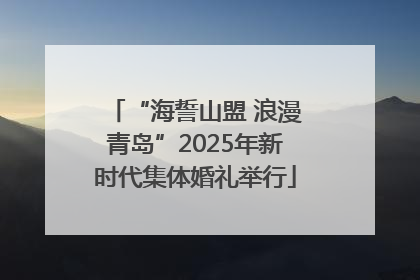 “海誓山盟 浪漫青岛”2025年新时代集体婚礼举行