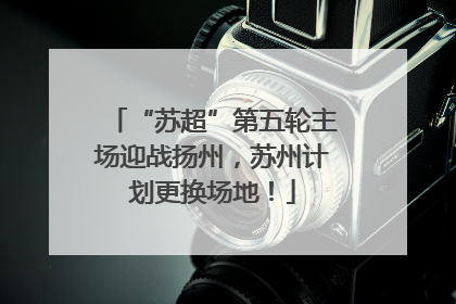 “苏超”第五轮主场迎战扬州，苏州计划更换场地！
