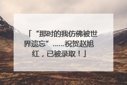 “那时的我仿佛被世界遗忘”……祝贺赵旭红，已被录取！