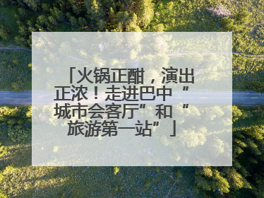 火锅正酣，演出正浓！走进巴中“城市会客厅”和“旅游第一站”