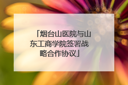 烟台山医院与山东工商学院签署战略合作协议