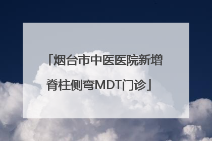 烟台市中医医院新增脊柱侧弯MDT门诊