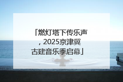 燃灯塔下传乐声，2025京津冀古建音乐季启幕