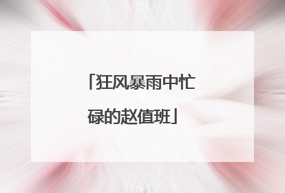 狂风暴雨中忙碌的赵值班