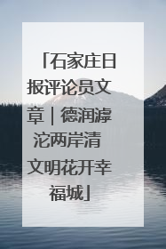 石家庄日报评论员文章｜德润滹沱两岸清 文明花开幸福城