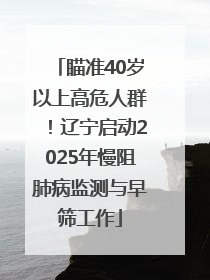 瞄准40岁以上高危人群！辽宁启动2025年慢阻肺病监测与早筛工作
