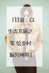 甘肃：以生态文旅之笔 绘乡村振兴画卷