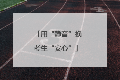 用“静音”换考生“安心”