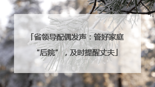省领导配偶发声：管好家庭“后院”，及时提醒丈夫