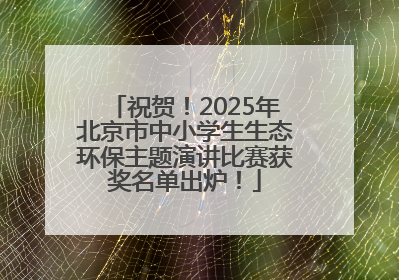 祝贺！2025年北京市中小学生生态环保主题演讲比赛获奖名单出炉！
