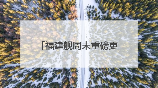 福建舰周末重磅更新“工作动态”  狠狠期待住了
