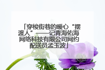 穿梭街巷的暖心“摆渡人”——记青海佑海网络科技有限公司网约配送员孟玉波