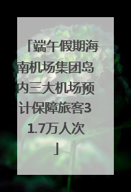 端午假期海南机场集团岛内三大机场预计保障旅客31.7万人次