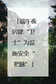 端午夜房建“卫士”为设施安全“把脉”