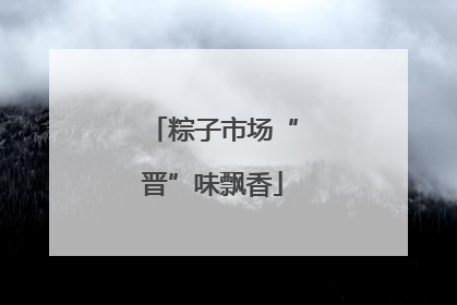 粽子市场“晋”味飘香