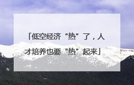 低空经济“热”了，人才培养也要“热”起来
