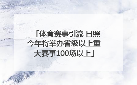 体育赛事引流 日照今年将举办省级以上重大赛事100场以上