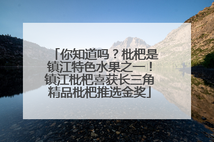 你知道吗？枇杷是镇江特色水果之一！镇江枇杷喜获长三角精品枇杷推选金奖