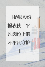 侨银股份橙衣侠：平凡岗位上的不平凡守护