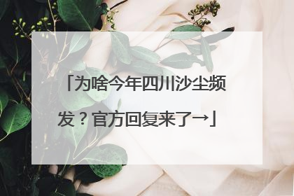 为啥今年四川沙尘频发？官方回复来了→
