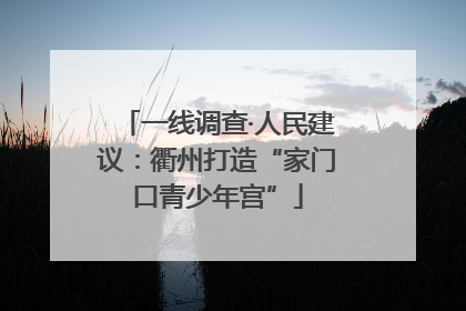 一线调查·人民建议：衢州打造“家门口青少年宫”