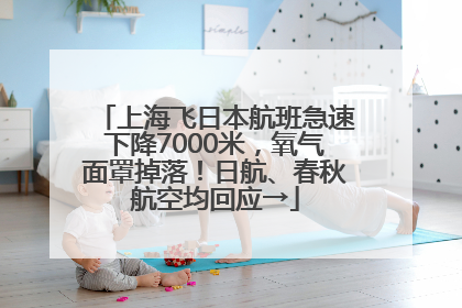 上海飞日本航班急速下降7000米，氧气面罩掉落！日航、春秋航空均回应→