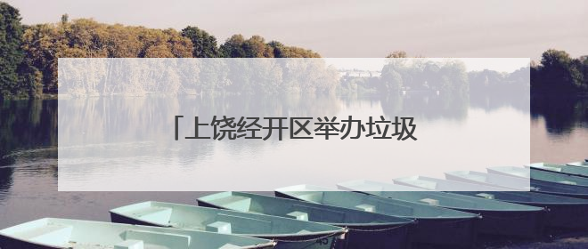 上饶经开区举办垃圾分类宣传活动（图）