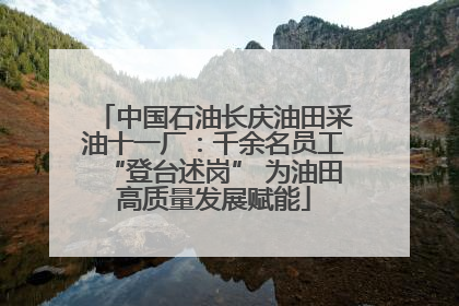 中国石油长庆油田采油十一厂：千余名员工“登台述岗” 为油田高质量发展赋能