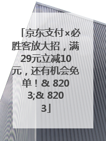 京东支付×必胜客放大招，满29元立减10元，还有机会免单！& 8203;& 8203