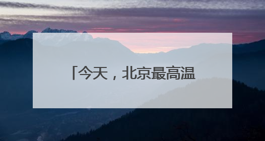 今天，北京最高温34℃！防暑防晒