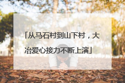 从马石村到山下村，大冶爱心接力不断上演
