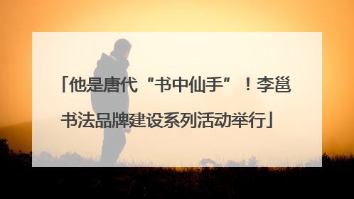 他是唐代“书中仙手”！李邕书法品牌建设系列活动举行