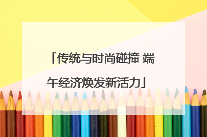 传统与时尚碰撞 端午经济焕发新活力