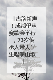 古韵新声！成都望丛赛歌会举行，73岁传承人带大学生唱响山歌