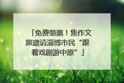 免费领票！焦作文旅邀请淄博市民“跟着戏剧游中原”