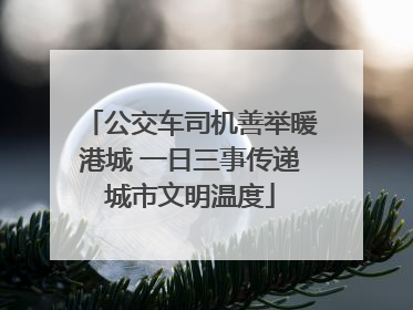 公交车司机善举暖港城 一日三事传递城市文明温度