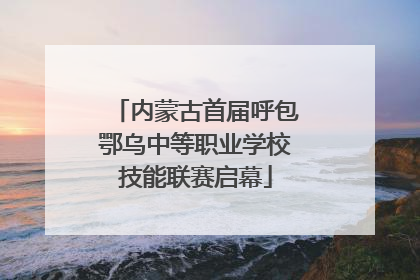 内蒙古首届呼包鄂乌中等职业学校技能联赛启幕
