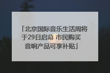 北京国际音乐生活周将于29日启幕 市民购买音响产品可享补贴