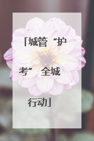 城管“护考” 全城行动