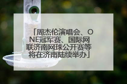 周杰伦演唱会、ONE冠军赛、国际网联济南网球公开赛等将在济南陆续举办