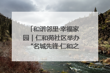 和谐邻里·幸福家园｜仁和苑社区举办“名城先锋·仁和之家”文明实践活动