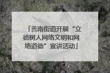 善南街道开展“立德树人网络文明和网络道德”宣讲活动